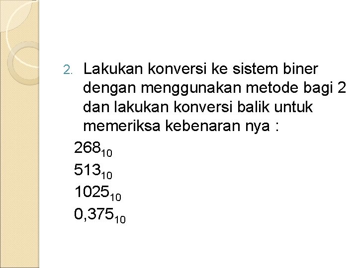 2. Lakukan konversi ke sistem biner dengan menggunakan metode bagi 2 dan lakukan konversi