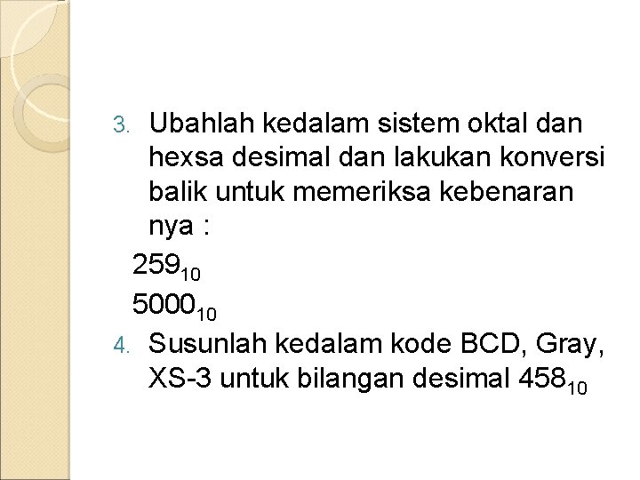 Ubahlah kedalam sistem oktal dan hexsa desimal dan lakukan konversi balik untuk memeriksa kebenaran