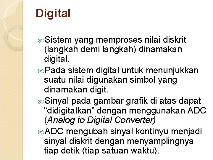Digital Sistem yang memproses nilai diskrit (langkah demi langkah) dinamakan digital. Pada sistem digital