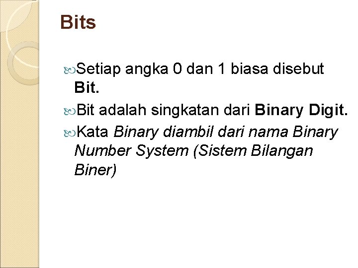 Bits Setiap angka 0 dan 1 biasa disebut Bit adalah singkatan dari Binary Digit.