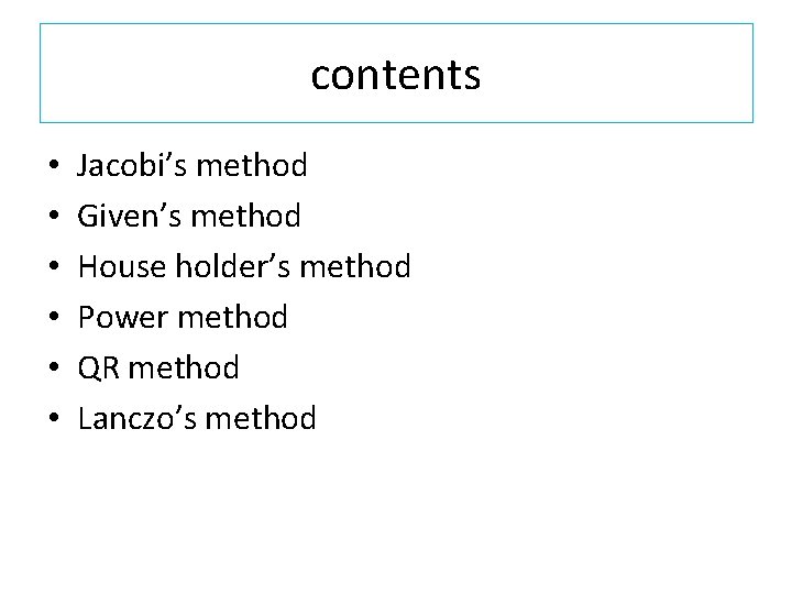 contents • • • Jacobi’s method Given’s method House holder’s method Power method QR