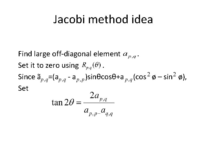 Jacobi method idea Find large off-diagonal element Set it to zero using. Since ã