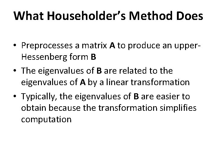What Householder’s Method Does • Preprocesses a matrix A to produce an upper. Hessenberg