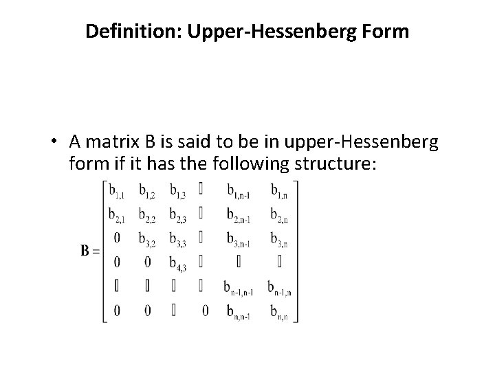 Definition: Upper-Hessenberg Form • A matrix B is said to be in upper-Hessenberg form