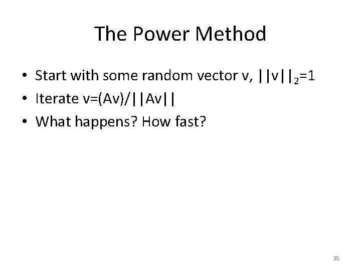 The Power Method • Start with some random vector v, ||v||2=1 • Iterate v=(Av)/||Av||