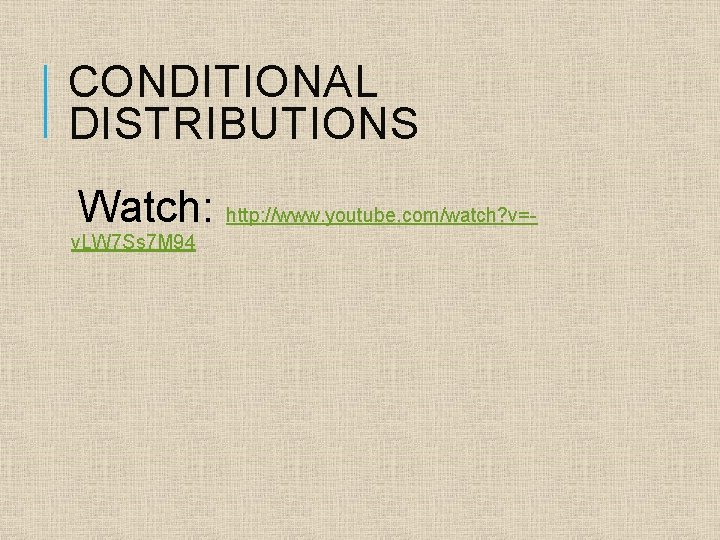 CONDITIONAL DISTRIBUTIONS Watch: http: //www. youtube. com/watch? v=- v. LW 7 Ss 7 M