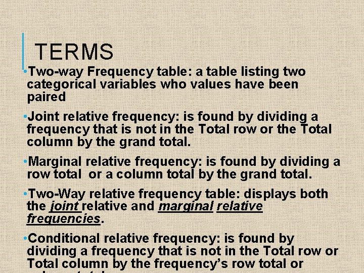 TERMS • Two-way Frequency table: a table listing two categorical variables who values have