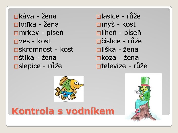 �káva - žena �loďka - žena �mrkev - píseň �ves - kost �skromnost -