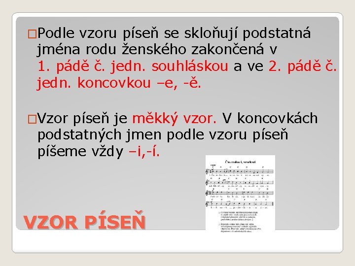 �Podle vzoru píseň se skloňují podstatná jména rodu ženského zakončená v 1. pádě č.