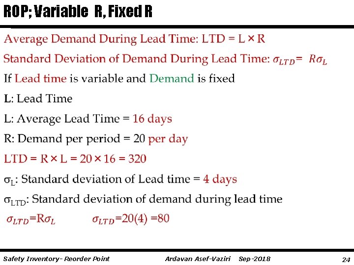 ROP; Variable R, Fixed R Safety Inventory- Reorder Point Ardavan Asef-Vaziri Sep-2018 24 