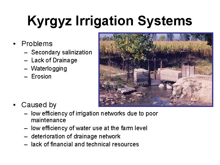 Kyrgyz Irrigation Systems • Problems – – Secondary salinization Lack of Drainage Waterlogging Erosion