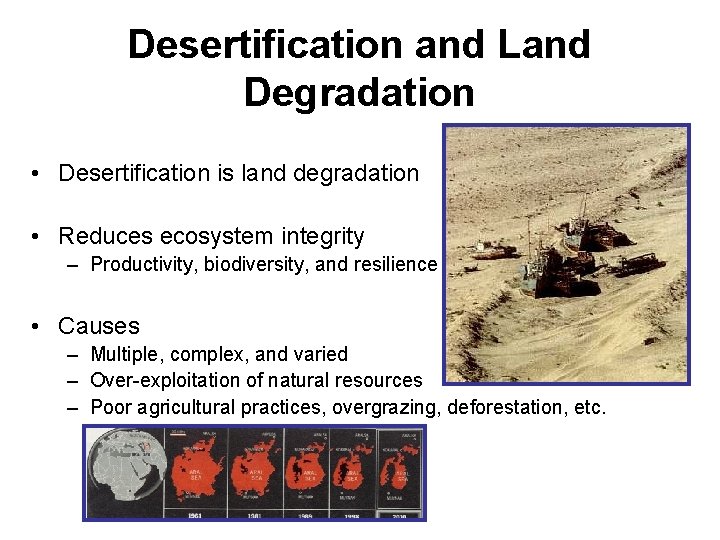 Desertification and Land Degradation • Desertification is land degradation • Reduces ecosystem integrity –