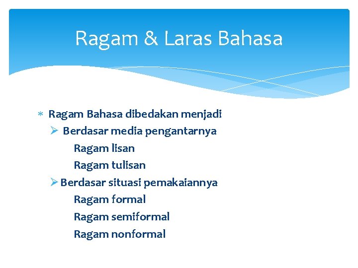 Ragam & Laras Bahasa Ragam Bahasa dibedakan menjadi Ø Berdasar media pengantarnya Ragam lisan