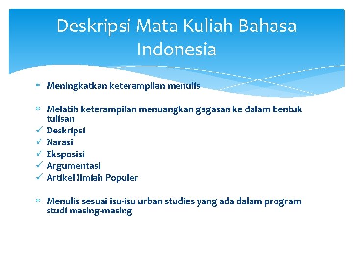 Deskripsi Mata Kuliah Bahasa Indonesia Meningkatkan keterampilan menulis Melatih keterampilan menuangkan gagasan ke dalam