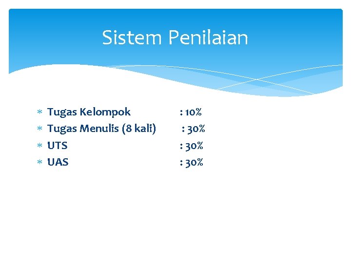 Sistem Penilaian Tugas Kelompok Tugas Menulis (8 kali) UTS UAS : 10% : 30%