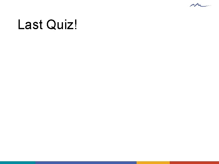 Last Quiz! 