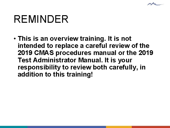 REMINDER • This is an overview training. It is not intended to replace a