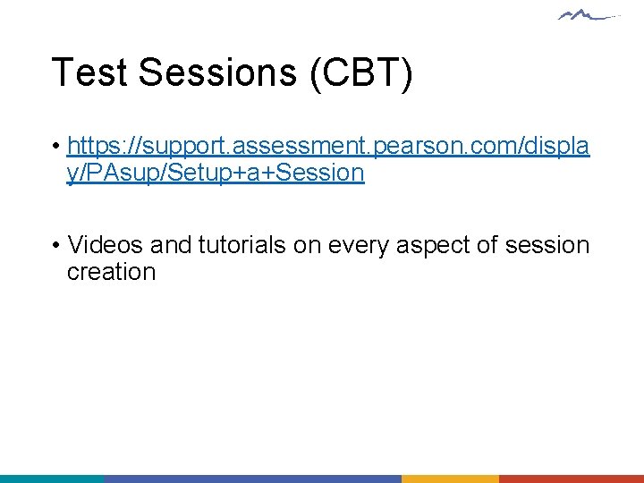 Test Sessions (CBT) • https: //support. assessment. pearson. com/displa y/PAsup/Setup+a+Session • Videos and tutorials