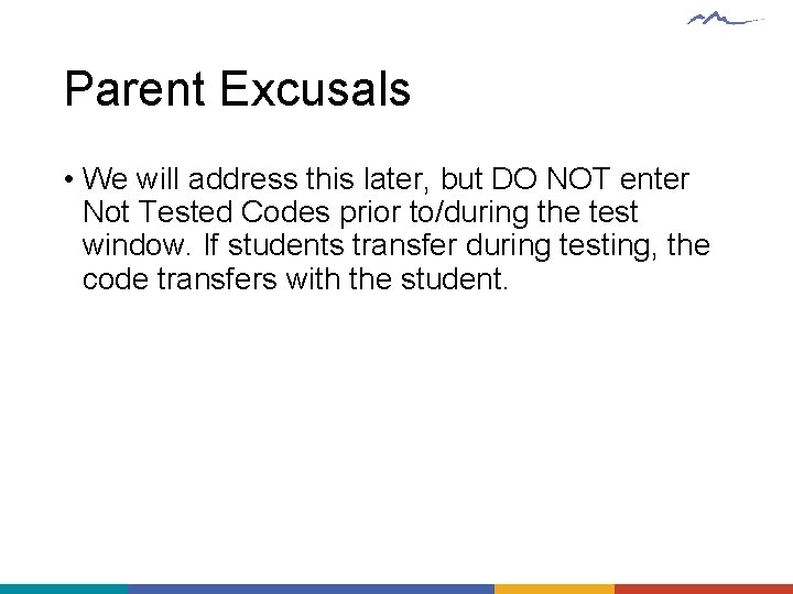 Parent Excusals • We will address this later, but DO NOT enter Not Tested