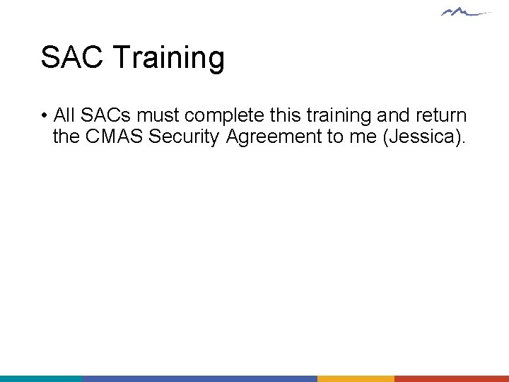 SAC Training • All SACs must complete this training and return the CMAS Security