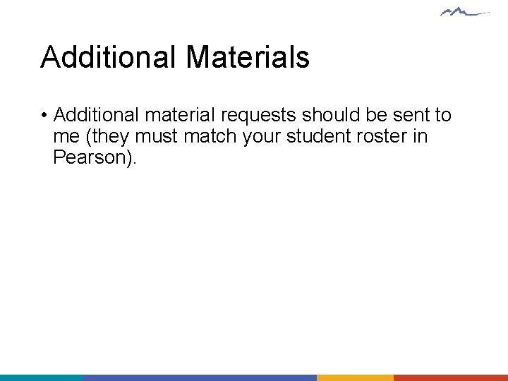 Additional Materials • Additional material requests should be sent to me (they must match