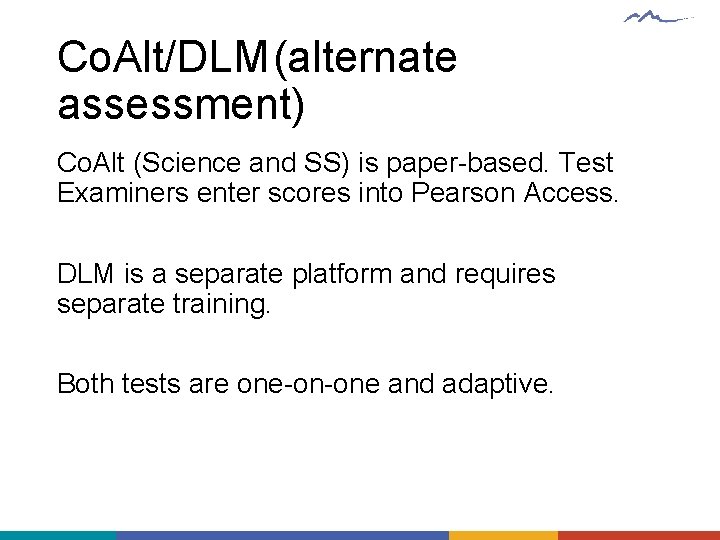 Co. Alt/DLM(alternate assessment) Co. Alt (Science and SS) is paper-based. Test Examiners enter scores