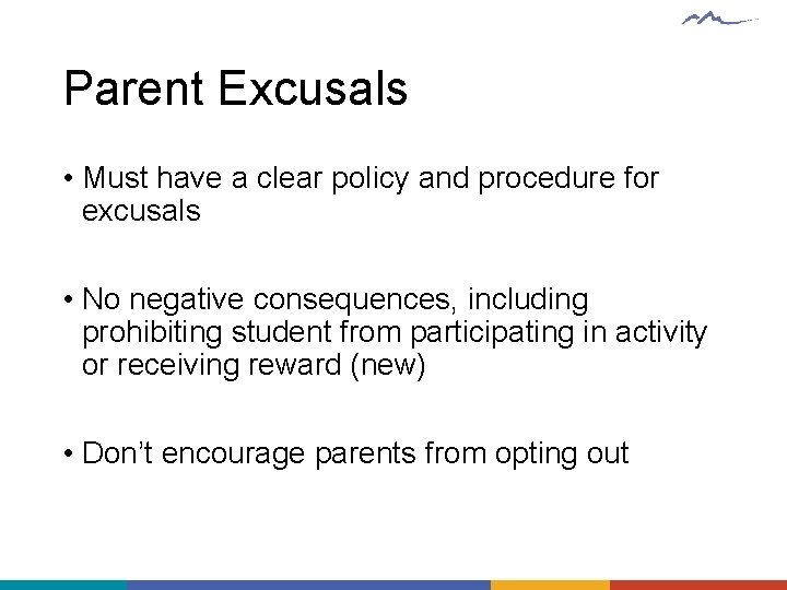 Parent Excusals • Must have a clear policy and procedure for excusals • No