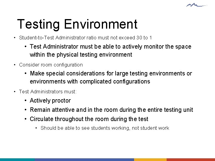 Testing Environment • Student-to-Test Administrator ratio must not exceed 30 to 1 • Test