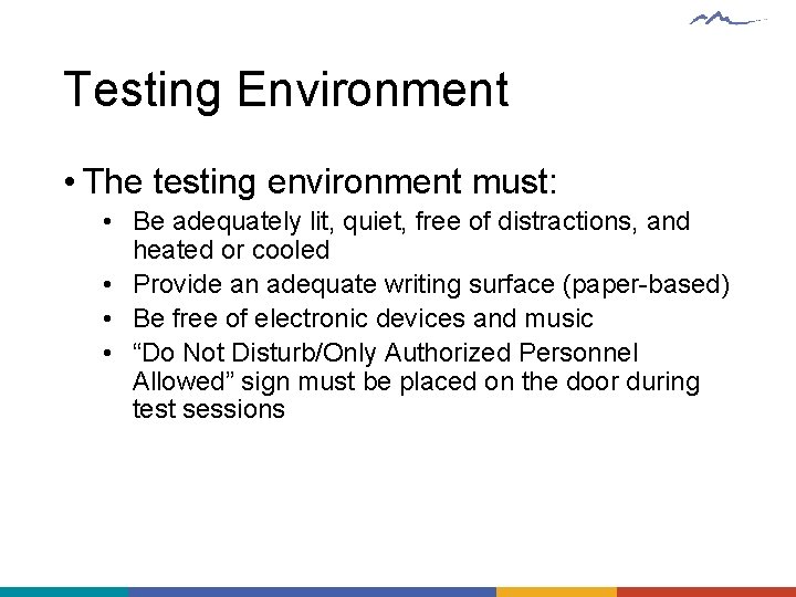 Testing Environment • The testing environment must: • Be adequately lit, quiet, free of