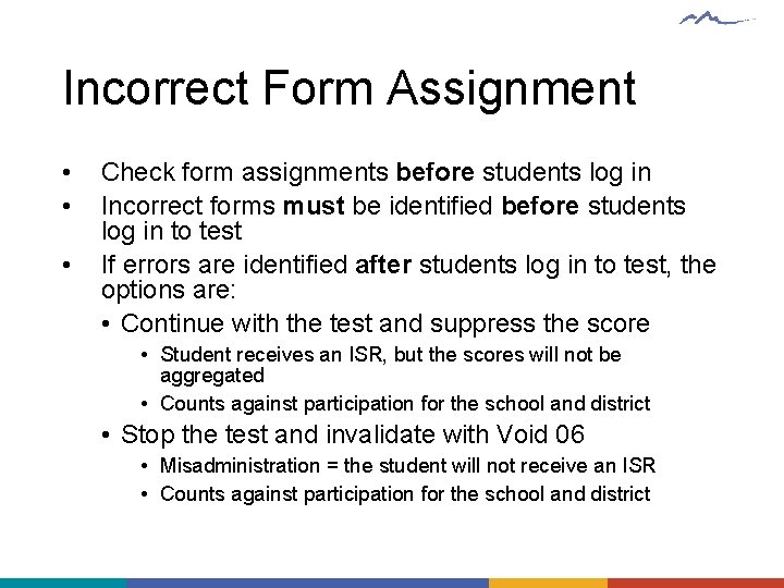 Incorrect Form Assignment • • • Check form assignments before students log in Incorrect