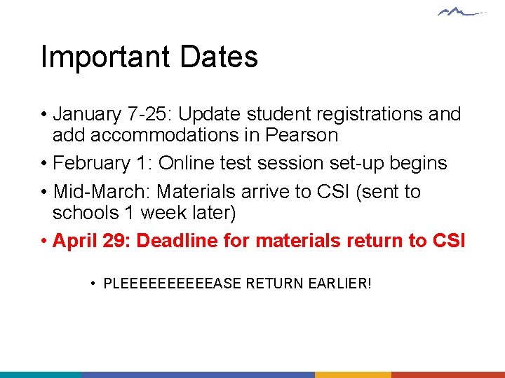 Important Dates • January 7 -25: Update student registrations and add accommodations in Pearson