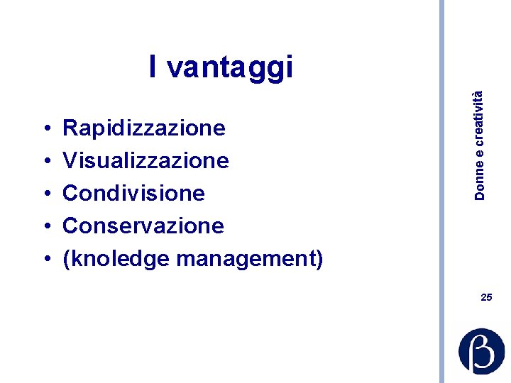  • • • Rapidizzazione Visualizzazione Condivisione Conservazione (knoledge management) Donne e creatività I