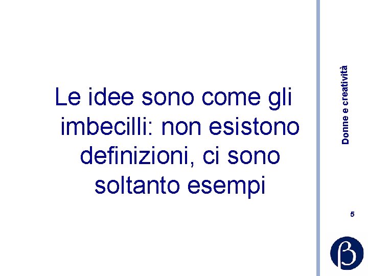 Donne e creatività Le idee sono come gli imbecilli: non esistono definizioni, ci sono