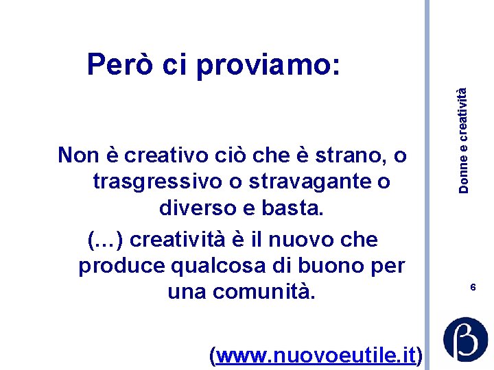 Non è creativo ciò che è strano, o trasgressivo o stravagante o diverso e