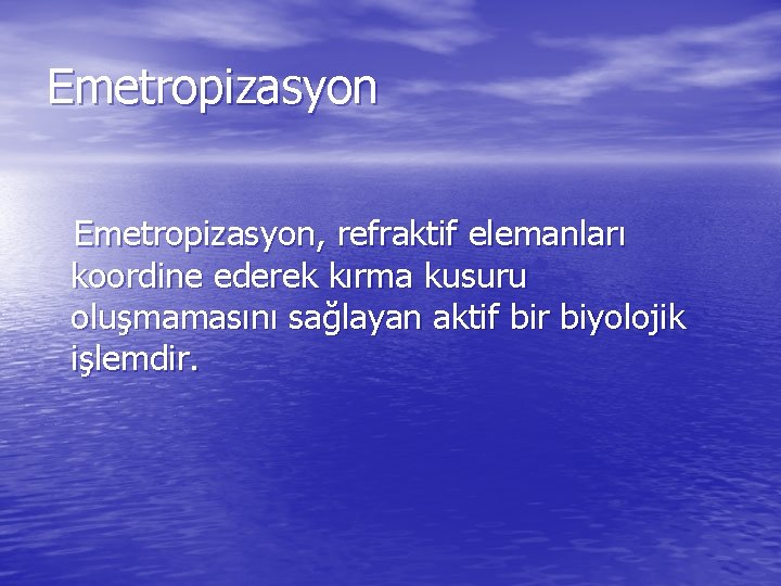Emetropizasyon, refraktif elemanları koordine ederek kırma kusuru oluşmamasını sağlayan aktif bir biyolojik işlemdir. 