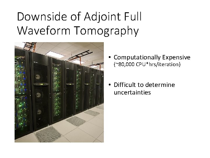 Downside of Adjoint Full Waveform Tomography • Computationally Expensive (~80, 000 CPU*hrs/iteration) • Difficult