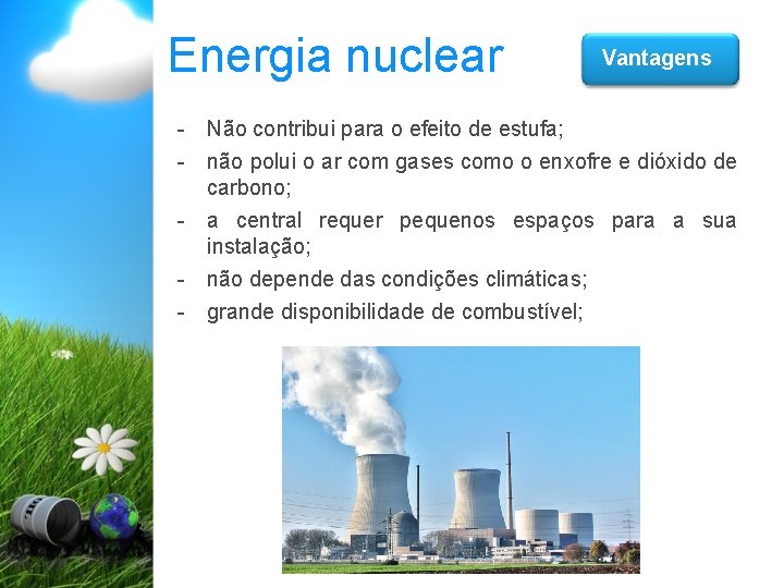 Energia nuclear Vantagens - Não contribui para o efeito de estufa; - não polui