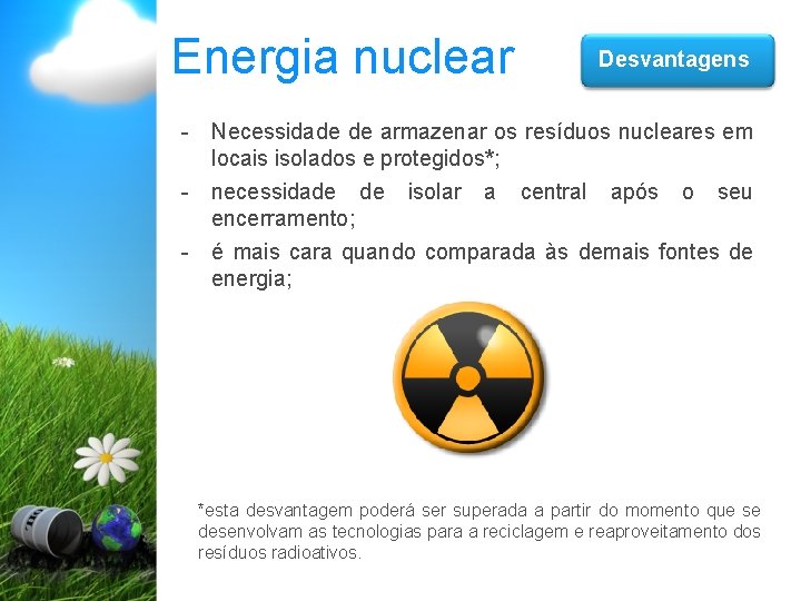 Energia nuclear Desvantagens - Necessidade de armazenar os resíduos nucleares em locais isolados e