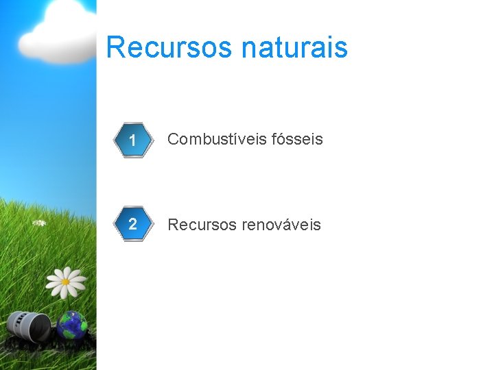 Recursos naturais 1 Combustíveis fósseis 2 Recursos renováveis 