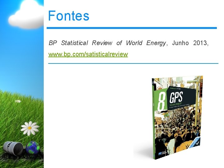 Fontes BP Statistical Review of World Energy, Junho 2013, www. bp. com/satisticalreview 