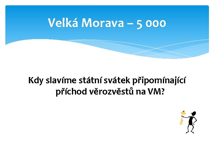 Velká Morava – 5 000 Kdy slavíme státní svátek připomínající příchod věrozvěstů na VM?