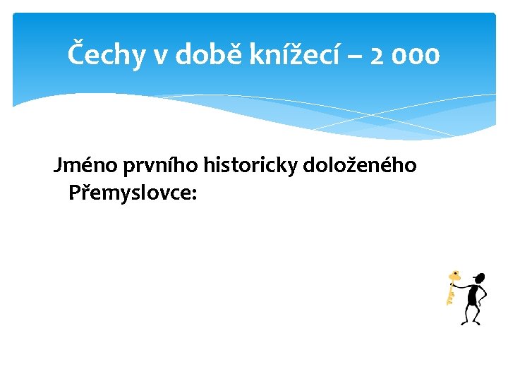Čechy v době knížecí – 2 000 Jméno prvního historicky doloženého Přemyslovce: 