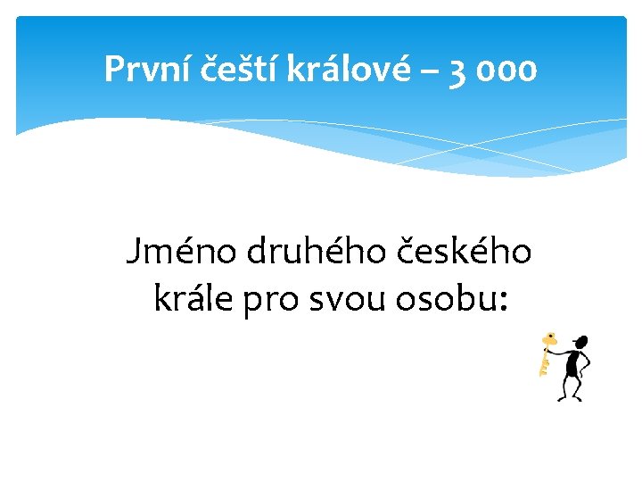 První čeští králové – 3 000 Jméno druhého českého krále pro svou osobu: 