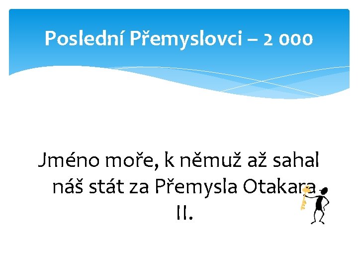 Poslední Přemyslovci – 2 000 Jméno moře, k němuž až sahal náš stát za