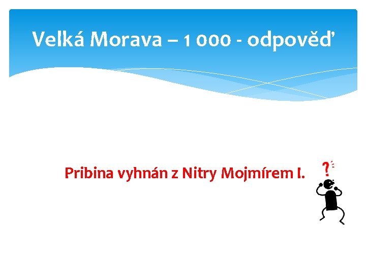 Velká Morava – 1 000 - odpověď Pribina vyhnán z Nitry Mojmírem I. 