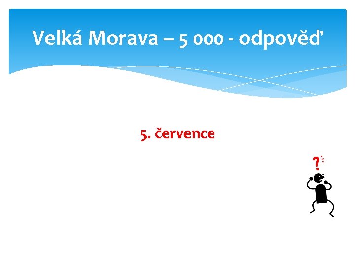 Velká Morava – 5 000 - odpověď 5. července 