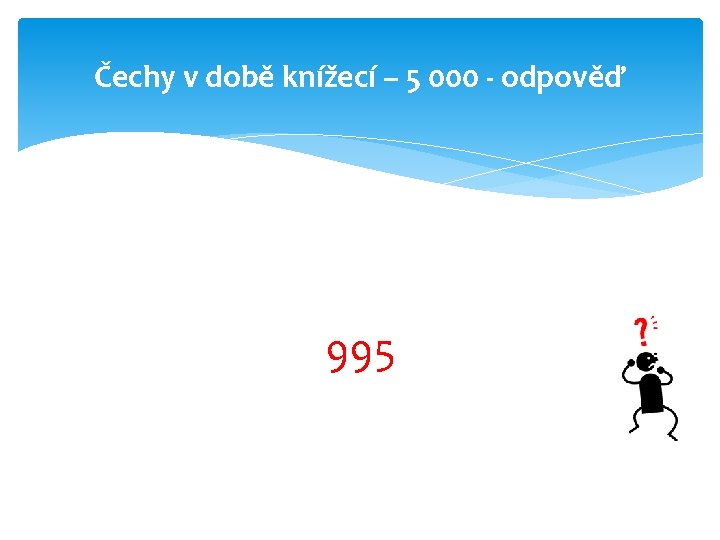 Čechy v době knížecí – 5 000 - odpověď 995 