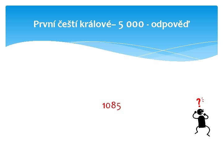 První čeští králové– 5 000 - odpověď 1085 