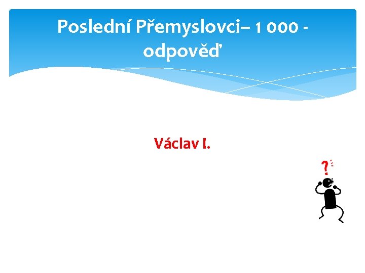 Poslední Přemyslovci– 1 000 odpověď Václav I. 