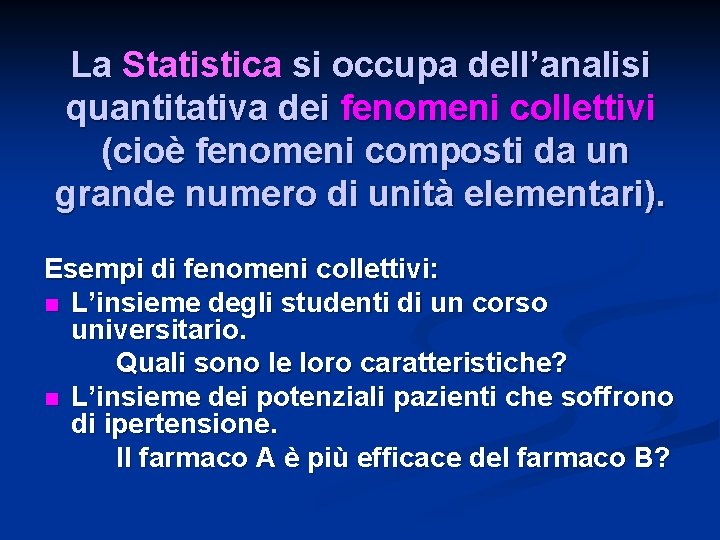 La Statistica si occupa dell’analisi quantitativa dei fenomeni collettivi (cioè fenomeni composti da un